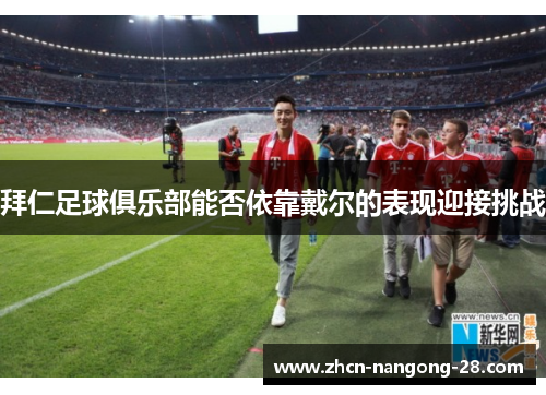 拜仁足球俱乐部能否依靠戴尔的表现迎接挑战